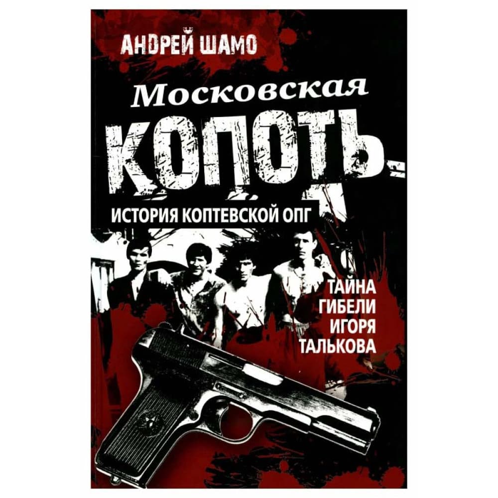 Московская копоть. История Коптевской ОПГ. Тайна гибели Игоря Талькова. Шамо А. А.
