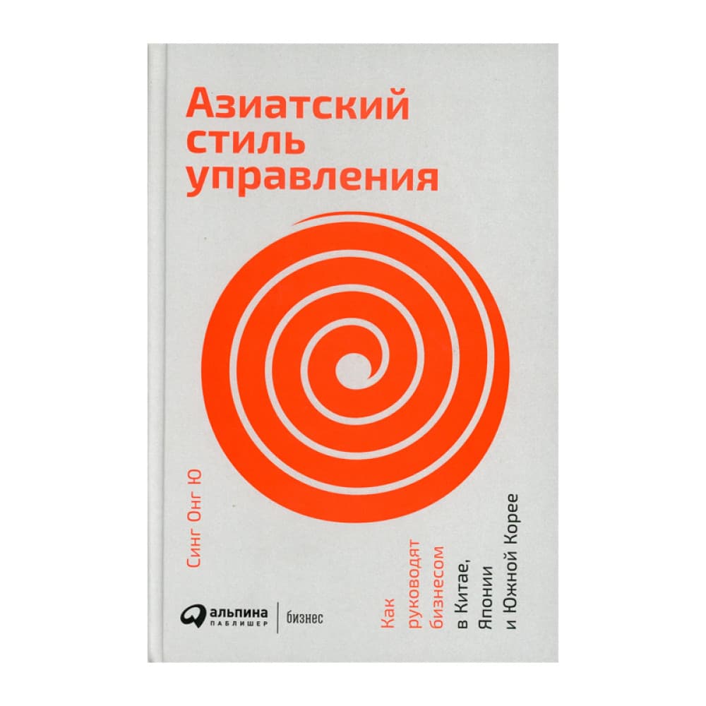 Азиатский стиль управления.Как руководят бизнесом в Китае,Япониии и Южной Корее Автор:Синг Онг Ю